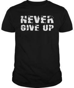 Never give up T-shirts