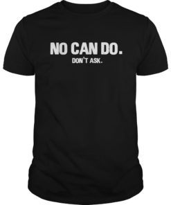 No Can Do Don't Ask T-Shirt Funny Sarcastic Shirts for Men