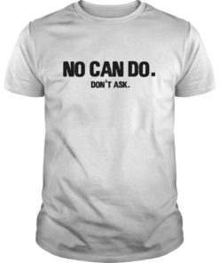 No Can Do Don't Ask TShirts Funny Sarcastic Shirts for Men