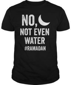 No, Not Even Water Ramadan Fasting Muslim T-shirts