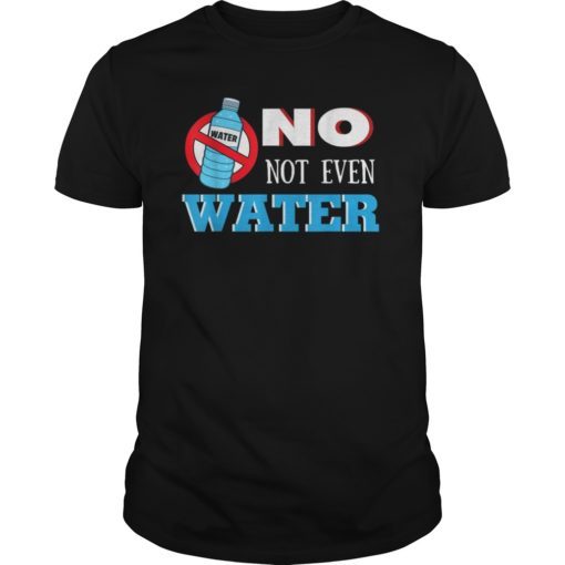 No Not Even Water T-Shirt Ramadan Karem Gift Shirts