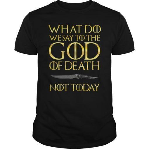 Not Today Death What Do We Say To The GOD of Death T-Shirt