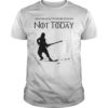 Not Today Shirt What do we say to the god of death shirt