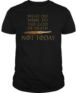 Not Today What Do We Say To The God of Death Unisex Shirt