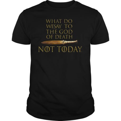 Not Today What Do We Say To The God of Death Unisex Shirt