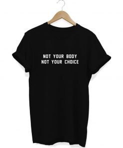 Not Your Body Not Your Choice, Pro Choice T shirt, Women's Rights Top, Keep Abortion Legal, My Body My Choice, Abortion Law Shirt, Clothing