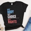 Pro Choice Shirt for Womens Rights, My Body My Choice My Rights, feminism tshirt, feminist t-shirt, pro-choice tee, abortion rights t shirt