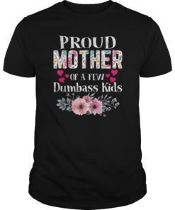 Proud Mother Of A Few Dumbass Kids Gift T-Shirts