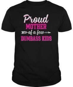 Proud Mother Of A Few Dumbass Kids T-Shirts
