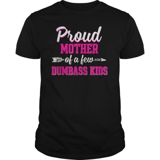 Proud Mother Of A Few Dumbass Kids T-Shirts
