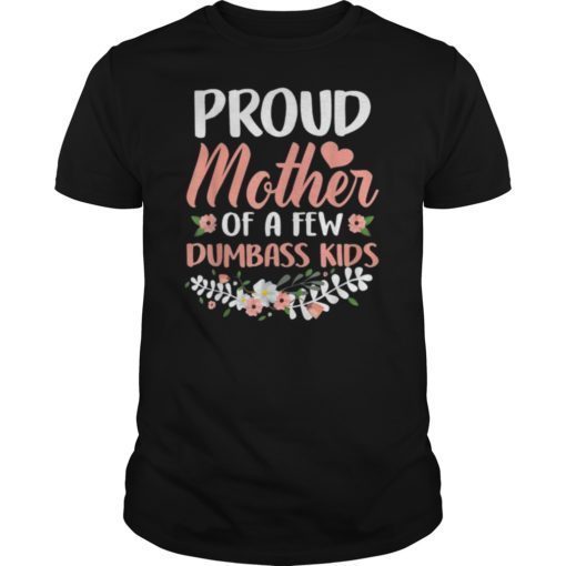 Proud Mother Of A Few Dumbass Kids Tshirt