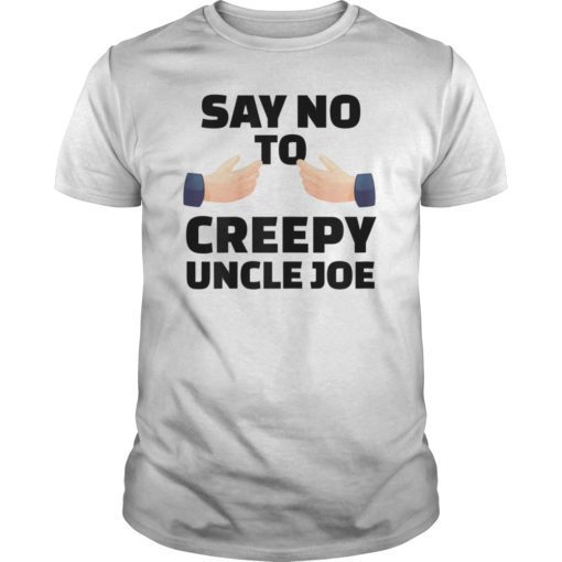 Say No To Creepy Uncle Joe Biden Hands Grab Funny Election T-Shirt
