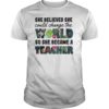 She Believed Could Change The World so Became Teacher Tshirt