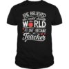 She Believed She Could Change The World T shirt Teacher Gift