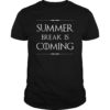 Summer Break is Coming Funny Tee Shirt