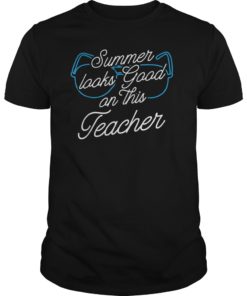 Summer Looks Good On This Teacher T-Shirts