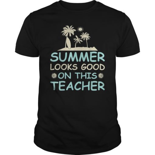 Summer Looks Good On This Teacher Tee Shirt