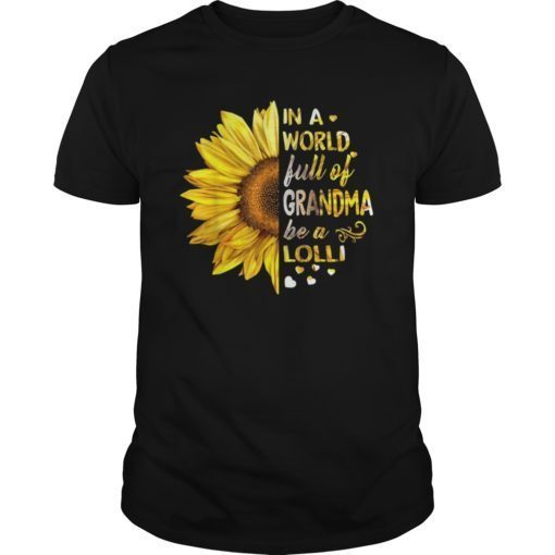 Sunflower In A World Full Of Grandma Be A Lolli TShirts