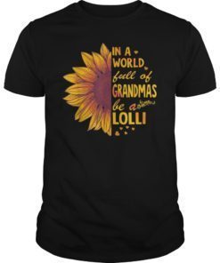 Sunflower In A World Full Of Grandmas Be A Lolli Tee Shirt