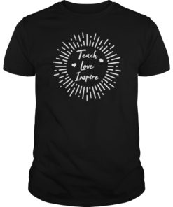 Teach Love Inspire Tee Shirt Teacher Appreciation Shirt