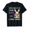 That's what I do I READ BOOKS AND I KNOW THINGS RABBIT Shirt