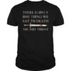 There Is Only One Thing We Say To Death No Not Today Shirt