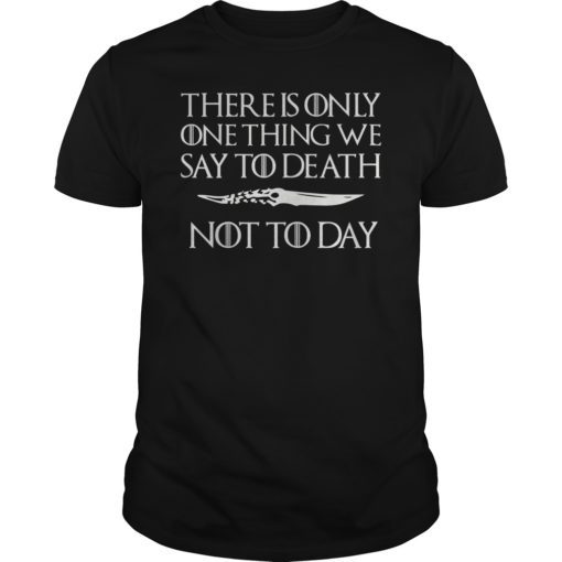 There Is Only One Thing We Say To Death Not To Day T-Shirt