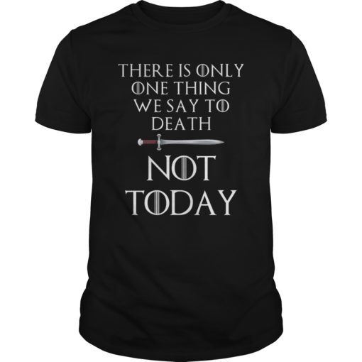 There Is Only One Thing We Say To Death Not Today T-Shirt