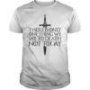 There Is Only One Thing We Say To Death Not Today TShirt