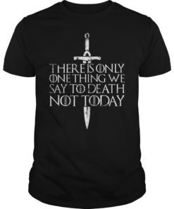 There Is Only One Thing We Say To Death Not Today Tee Shirt