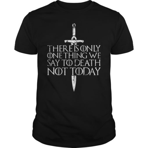There Is Only One Thing We Say To Death Not Today Tee Shirt