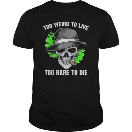 Too Weird To Live Too Rare To Die T shirt