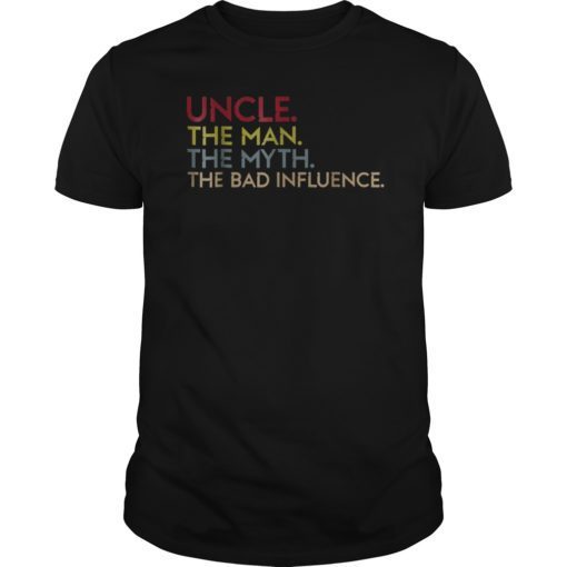Uncle The Man The Myth The Bad Influence TShirt