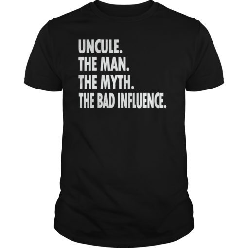 Uncle The Man The Myth The Bad Influence TShirt Gift