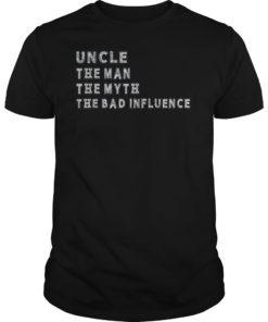 Uncle the Man the Myth the Bad Influence Vintage shirts