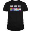 WE ARE ALL HUMAN Flag LGBT Gay Pride Shirt