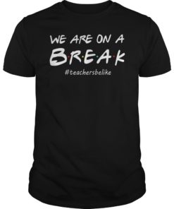 We Are On A Break Teacher Be Like Funny Teacher T-Shirt
