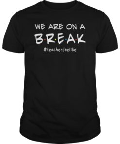 We Are On A Break Teacher Be Like Funny Teacher TShirt