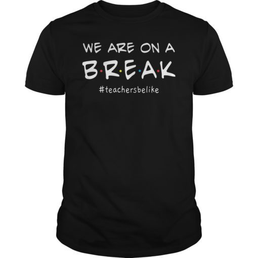 We Are On A Break Teacher Tee Shirt
