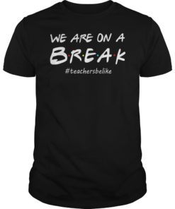 We Are On A Break Teacher Be Like Shirt
