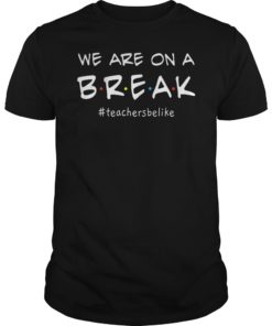 We Are On A Break Teacher Be Like T-Shirt