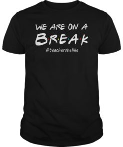 We Are On A Break Teacher Be Like T-Shirt Funny Teacher