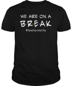 We Are On A Break Teacher Shirt