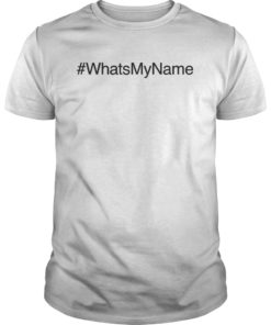 #WhatsMyName What's My Name Shirt