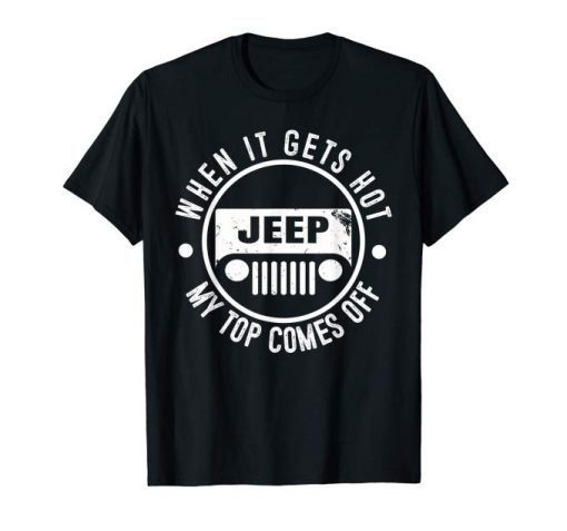 When It Gets Hot My Top Comes Off T-Shirt Jeep Gift