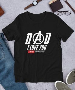 dad i love you 3000 T shirt - Disney Marvel Avengers Iron Man 3000 Dad I love you 3000, Father's Day, Women's Shirt, Men's Shirt