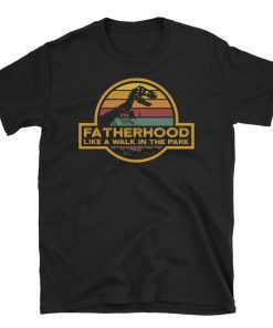 fatherhood like a walk in the park, dad i love you, i love you 3000, best father shirt, jurassic park, gift for father, fatherhood dinosaur