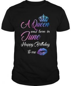 A Queen Was Born In June Happy Birthday To Me T-Shirt