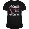 A Queen Was Born In june Happy Birthday To Me Gift Shirt