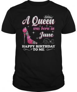 A Queen Was Born In june Happy Birthday To Me Gift Shirt
